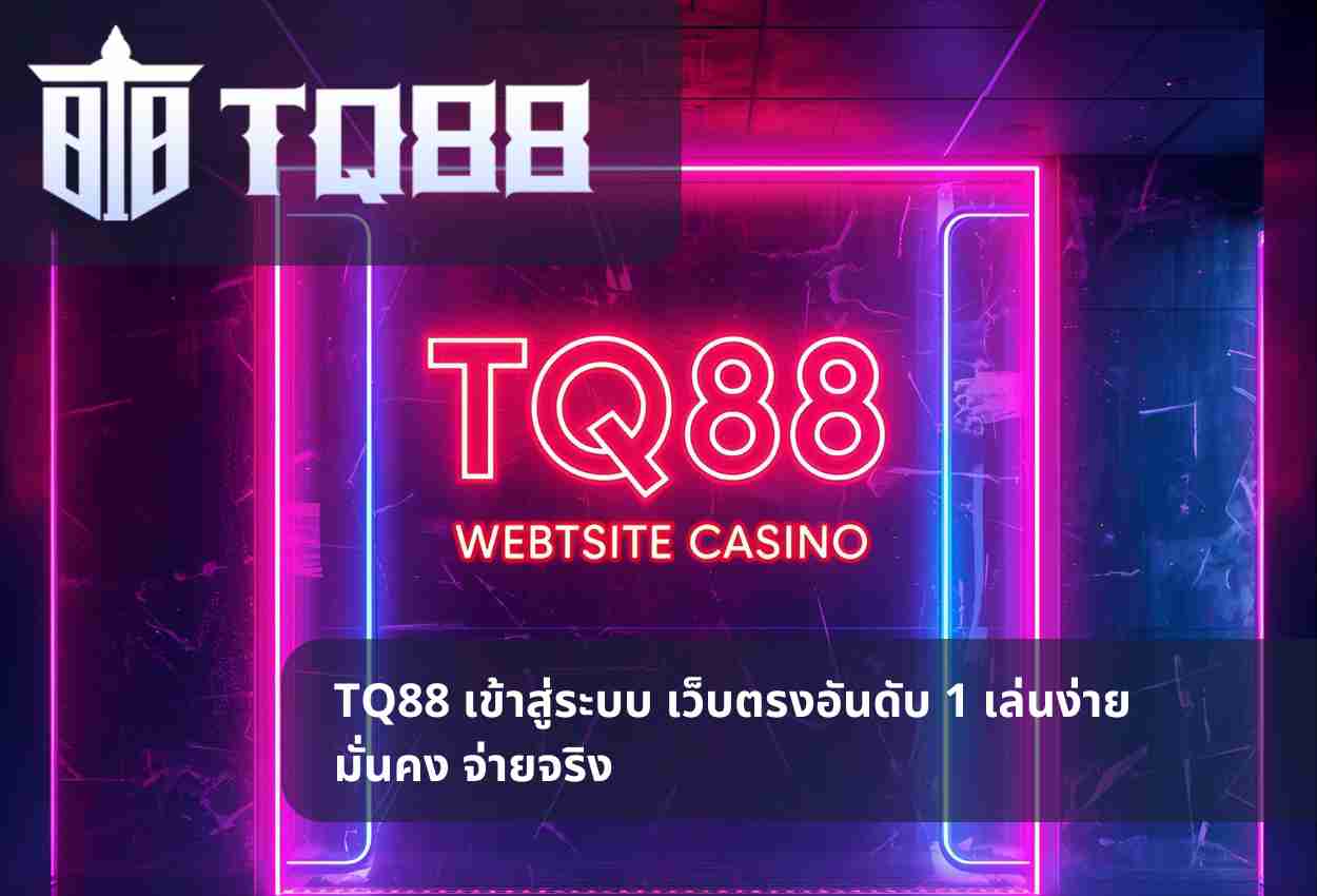 TQ88 เข้าสู่ระบบ เว็บตรงอันดับ 1 เล่นง่าย มั่นคง จ่ายจริง